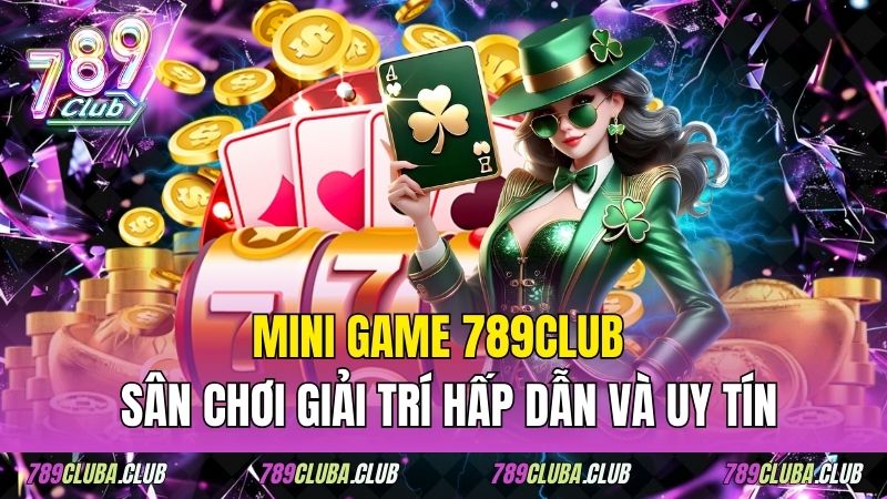 Mini Game 789club – Sân Chơi Giải Trí Hấp Dẫn Và Uy Tín